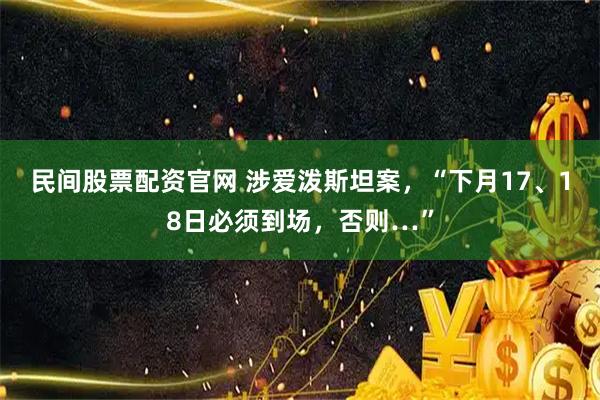 民间股票配资官网 涉爱泼斯坦案，“下月17、18日必须到场，否则…”