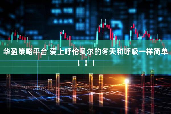 华盈策略平台 爱上呼伦贝尔的冬天和呼吸一样简单！！！