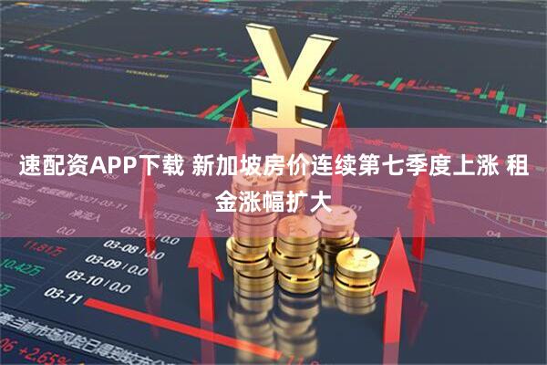 速配资APP下载 新加坡房价连续第七季度上涨 租金涨幅扩大